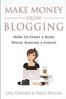 Make Money From Blogging How To Start A Blog While Raising A Family