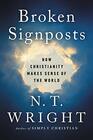 Broken Signposts How Christianity Makes Sense of the World