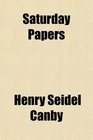 Saturday Papers Essays on Literature From the Literary Review the First Volume of Selections From the Literary Review of the New York Evening