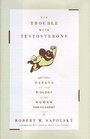 The TROUBLE WITH TESTOSTERONE  And Other Essays on the Biology of the Human Predicament