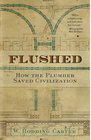 Flushed How the Plumber Saved Civilization