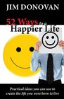 52 Ways to a Happier Life Practical Ideas You Can Use to Create the Life You Were Born to Live
