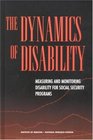 The Dynamics of Disability Measuring and Monitoring Disability for Social Security Programs