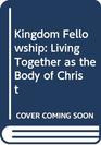 Kingdom Fellowship Living Together as the Body of Christ