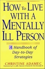 How to Live With a Mentally Ill Person A Handbook of DayToDay Strategies