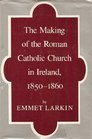 The Making of the Roman Catholic Church in Ireland 18501860
