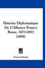Histoire Diplomatique De L'Alliance Franco Russe 18731893