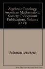 Algebraic Topology American Mathematical Society Colloquium Publications Volume XXVII