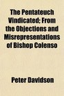 The Pentateuch Vindicated From the Objections and Misrepresentations of Bishop Colenso