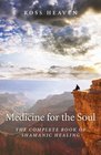 Medicine for the Soul The Complete Book of Shamanic Healing