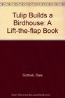Tulip Builds a Birdhouse A Lifttheflap Book