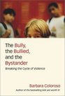The Bully the Bullied and the Bystander From Preschool to High School How Parents and Teachers Can Help Break the Cycle of Violence