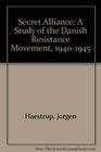 Secret Alliance A Study of the Danish Resistance Movement 19401945