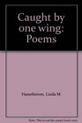 Caught by one wing Poems