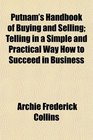 Putnam's Handbook of Buying and Selling Telling in a Simple and Practical Way How to Succeed in Business