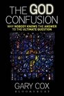The God Confusion Why Nobody Knows the Answer to the Ultimate Question