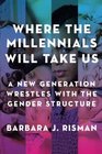 Where the Millennials Will Take Us A New Generation Wrestles with the Gender Structure