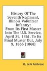 History Of The Seventh Regiment Illinois Volunteer Infantry From Its First Muster Into The US Service April 25 1861 To Its Final Muster Out July 9 1865