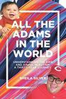 All the Adams in the World: Understanding the Awe and Awful in Autism A Thirty-Year Journey