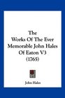 The Works Of The Ever Memorable John Hales Of Eaton V3
