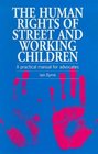 The Human Rights of Street and Working Children A Practical Manual for Advocates