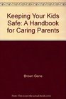 Keeping Your Kids Safe A Handbook for Caring Parents