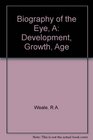 A biography of the eye Development growth age