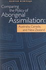 Comparing the Policy of Aboriginal Assimilation Australia Canada and New Zealand