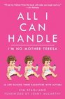 All I Can Handle I'm No Mother Teresa A Life Raising Three Daughters with Autism