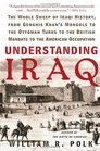 Understanding Iraq The Whole Sweep of Iraqi History from Genghis Khan's Mongols to the Ottoman Turks to the British Mandate to the American Occupation