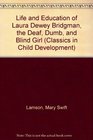 Life and Education of Laura Dewey Bridgman the Deaf Dumb and Blind Girl