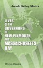 Lives of the Governors of New Plymouth and Massachusetts Bay From the Landing of the Pilgrims at Plymouth in 1620 to the Union of the Two Union of the Two Colonies in 1692
