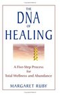 The DNA of Healing A FiveStep Process for Total Wellness and Abundance