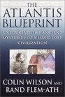 The Atlantis Blueprint  Unlocking the Ancient Mysteries of a LongLost Civilization