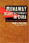 Runaway Slave Settlements in Cuba Resistance and Repression