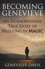 Becoming Genevieve An Extraordinary True Story of Believing in Magic