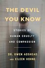 The Devil You Know Stories of Human Cruelty and Compassion