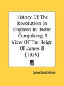 History Of The Revolution In England In 1688 Comprising A View Of The Reign Of James II