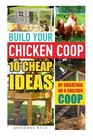 Build Your Chicken Coop 10 Cheap Ideas Of Cheating On A Chicken Coop