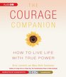 The Courage Companion How to Live Life with True Power