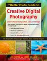 The BetterPhoto Guide to Creative Digital Photography Learn to Master Composition Color and Design