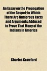An Essay on the Propagation of the Gospel In Which There Are Numerous Facts and Arguments Adduced to Prove That Many of the Indians in America