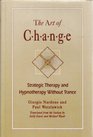 The Art of Change Strategic Therapy and Hypnotherapy Without Trance