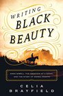 Writing Black Beauty Anna Sewell the Creation of a Novel and the Story of Animal Rights