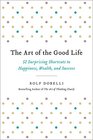 The Art of the Good Life 52 Surprising Shortcuts to Happiness Wealth and Success