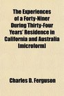 The Experiences of a FortyNiner During ThirtyFour Years' Residence in California and Australia