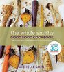 The Whole Smiths Good Food Cookbook Delicious Real Food Recipes for All Year Long