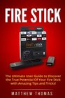 Amazon Fire Stick The Ultimate User Guide to Discover the True Potential Of Your Fire
