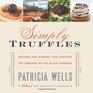 Simply Truffles Recipes and Stories That Capture the Essence of the Black Diamond
