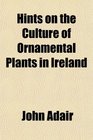 Hints on the Culture of Ornamental Plants in Ireland